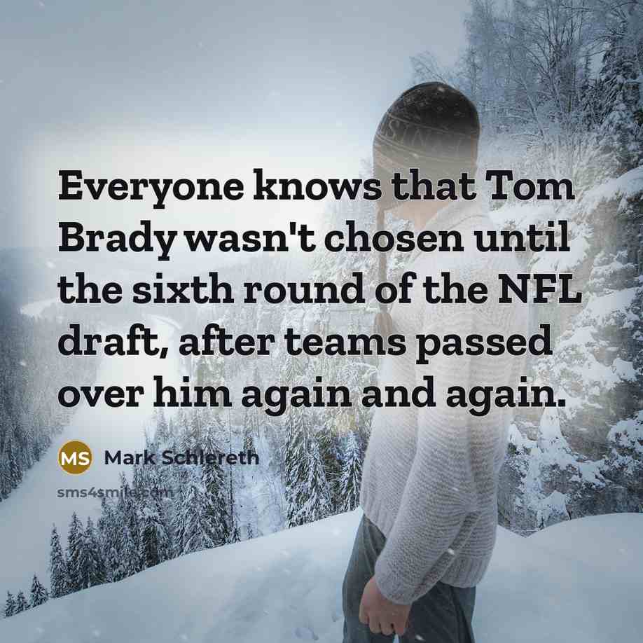 “Everyone knows that Tom Brady wasn't chosen until the sixth…” quote by Mark Schlereth