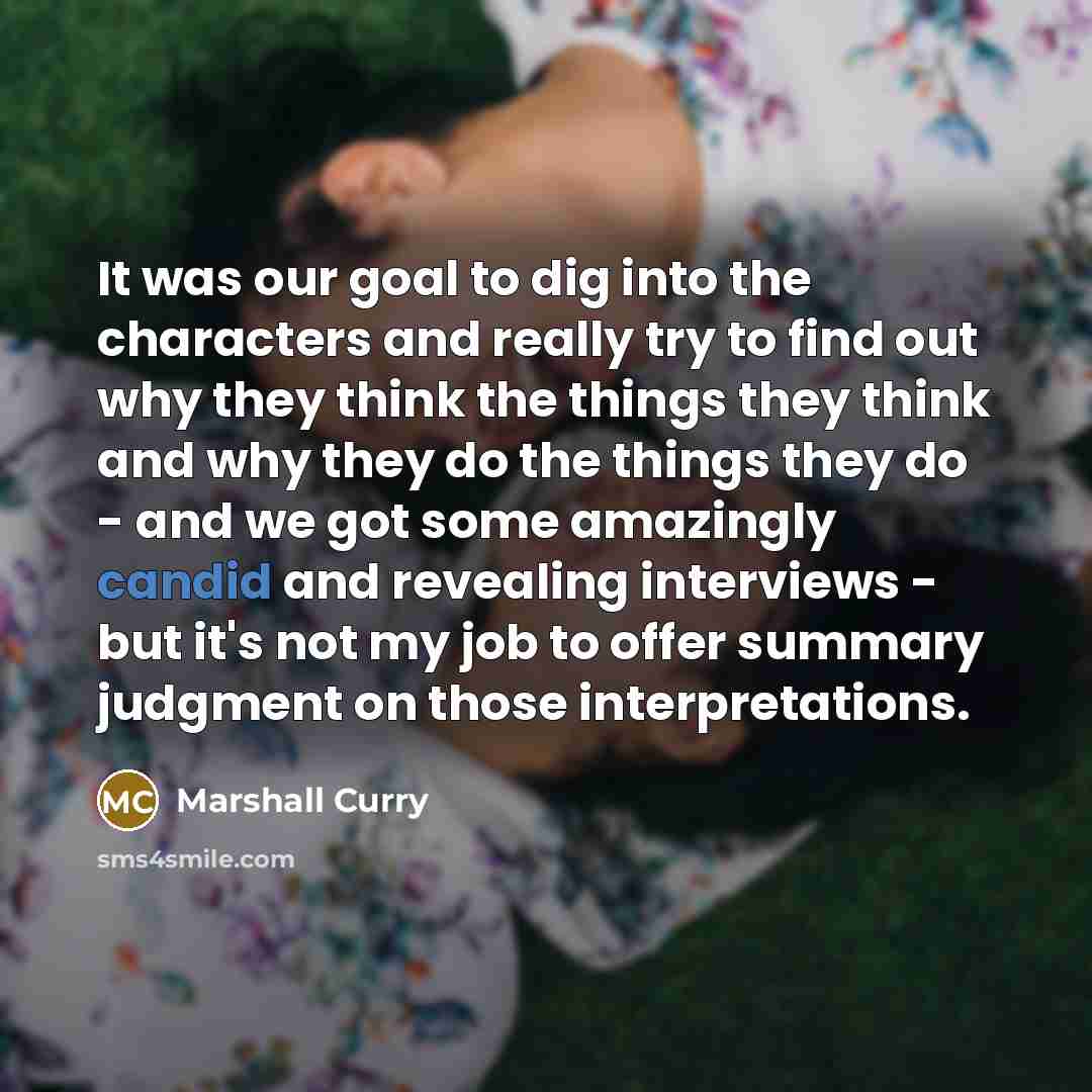 “It was our goal to dig into the characters and…” quote by Marshall Curry