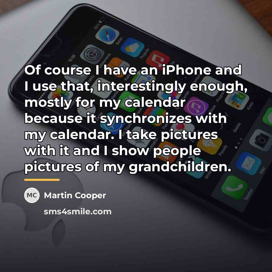 “Of course I have an iPhone and I use that,…” quote by Martin Cooper