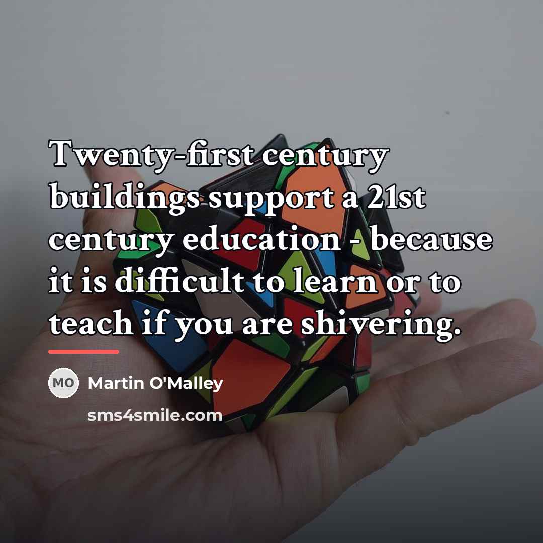 “Twenty-first century buildings support a 21st century education - because…” quote by Martin O'Malley