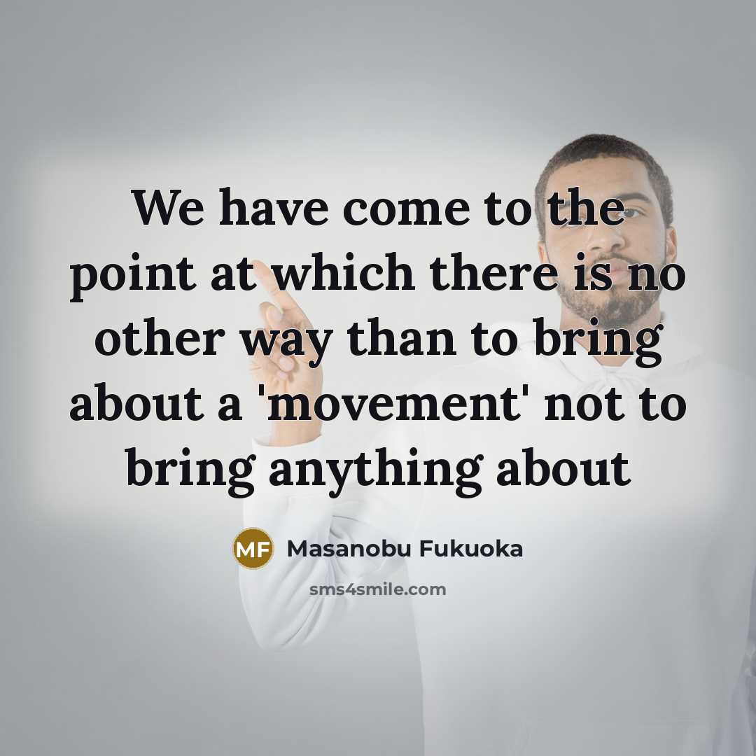 “We have come to the point at which there is…” quote by Masanobu Fukuoka