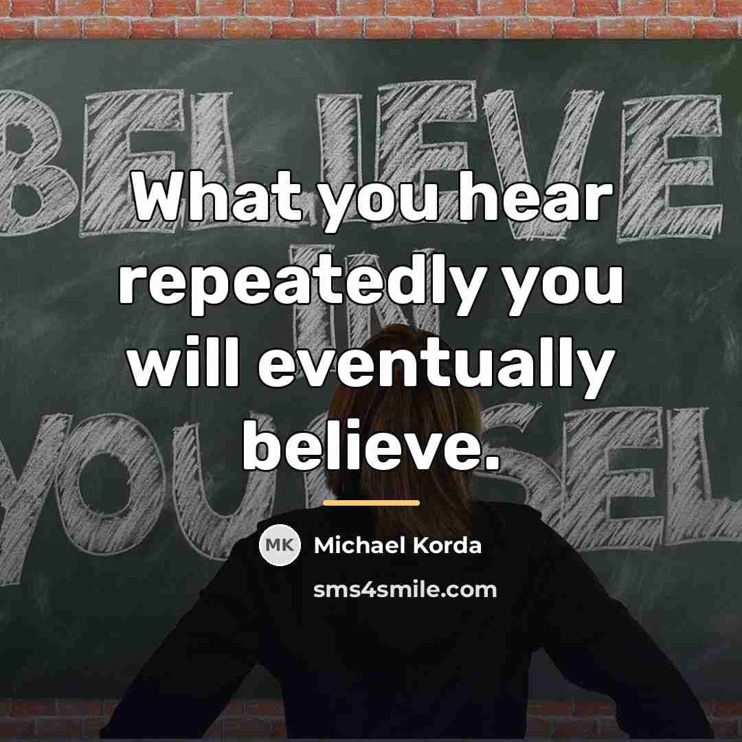 “What you hear repeatedly you will eventually believe.…” quote by Michael Korda