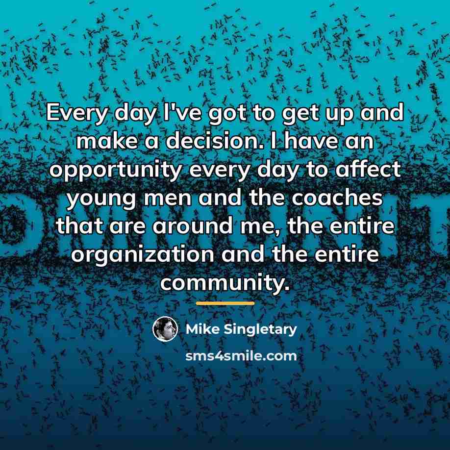 “Every day I've got to get up and make a…” quote by Mike Singletary