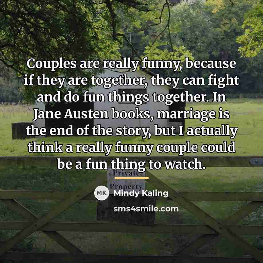 “Couples are really funny, because if they are together, they…” quote by Mindy Kaling