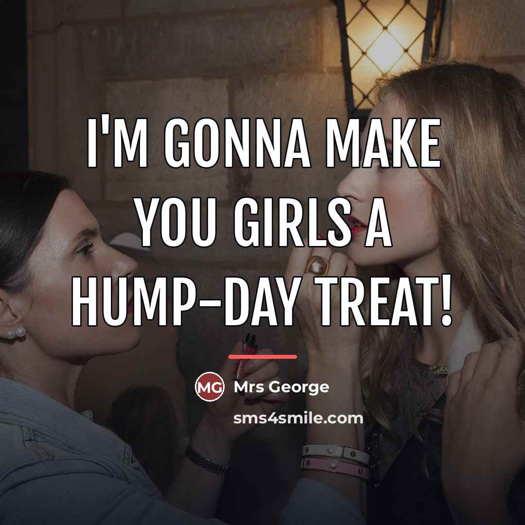 “I'm gonna make you girls a hump-day treat!…” quote by Mrs George