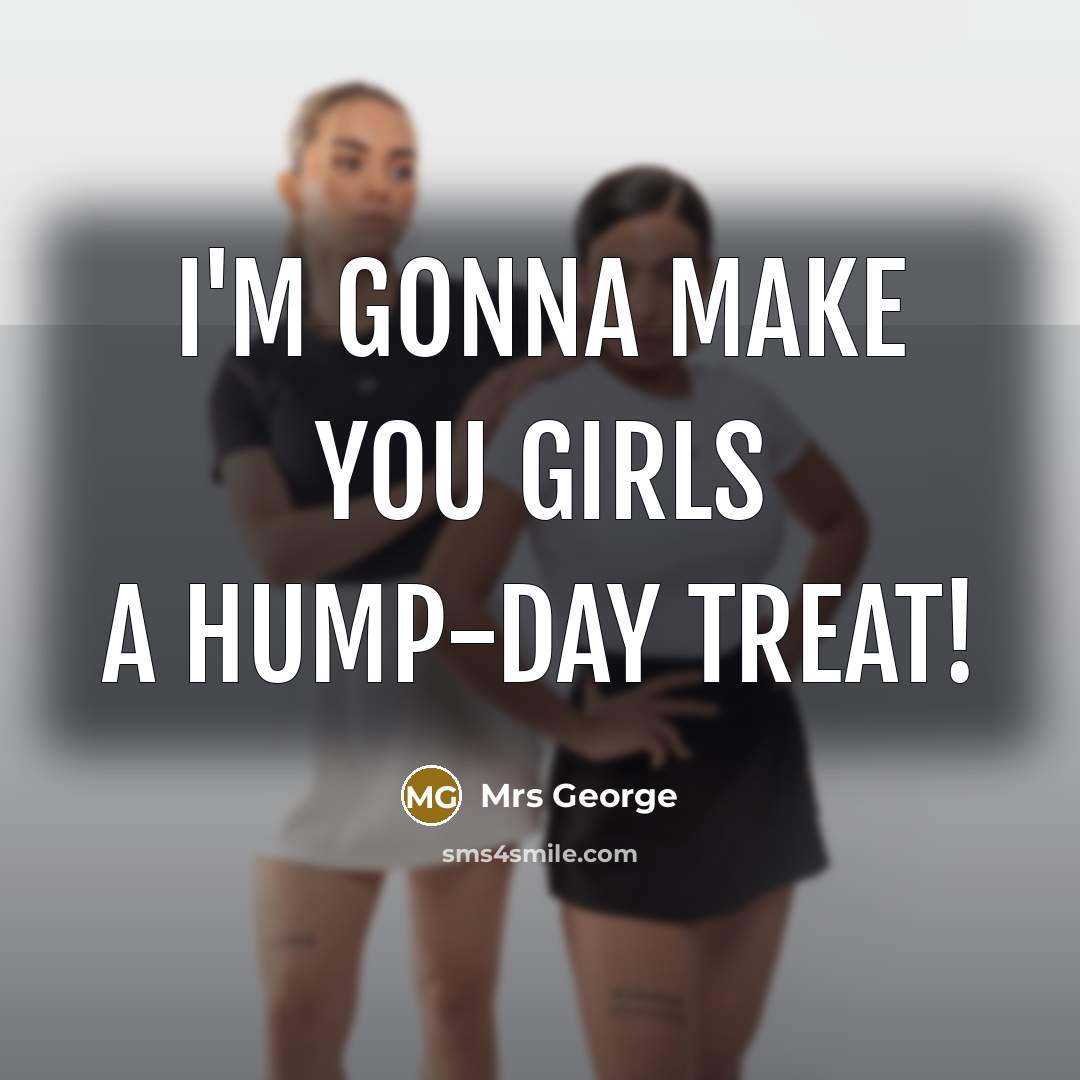 “I'm gonna make you girls a hump-day treat!” quote by Mrs George