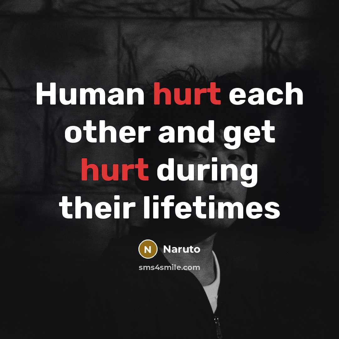 “Human hurt each other and get hurt during their lifetimes…” quote by Naruto