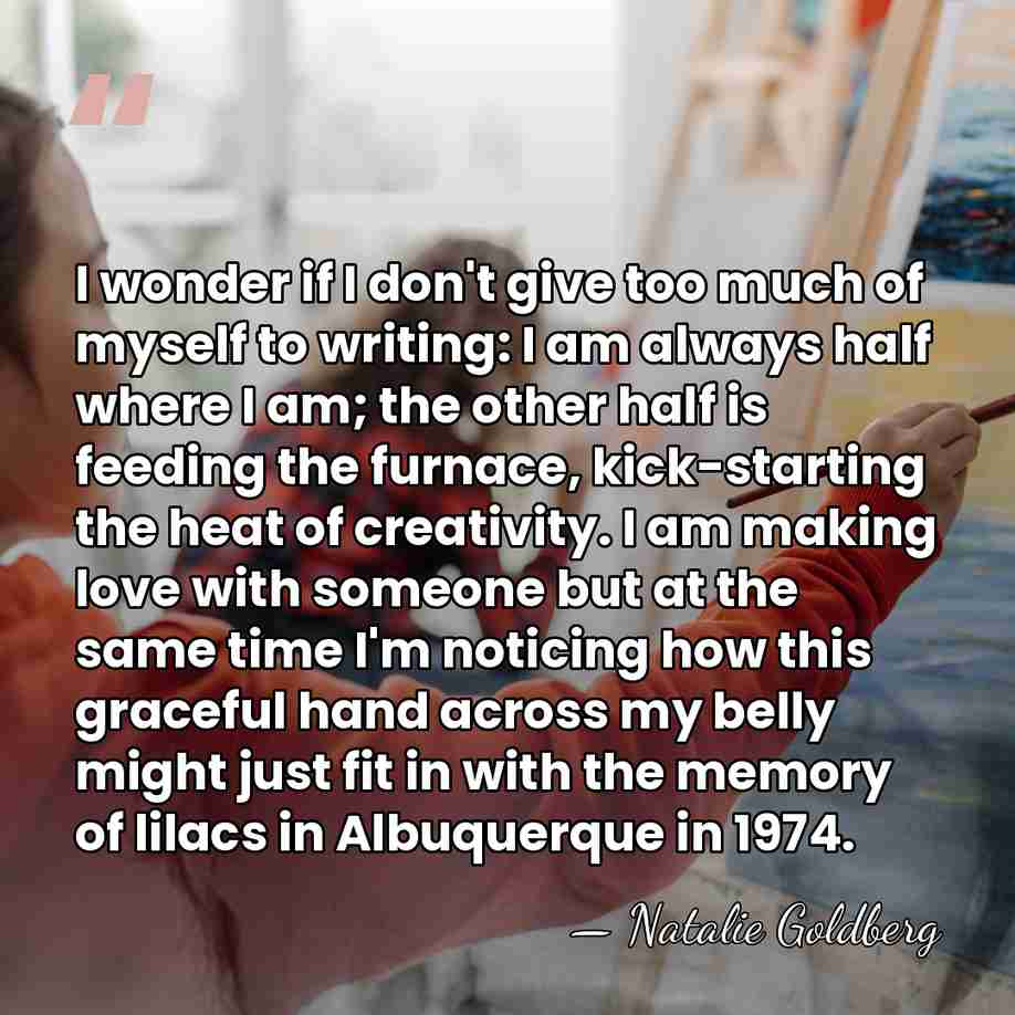 I wonder if I don't give too much of myself to writing:&hellip; - Natalie Goldberg