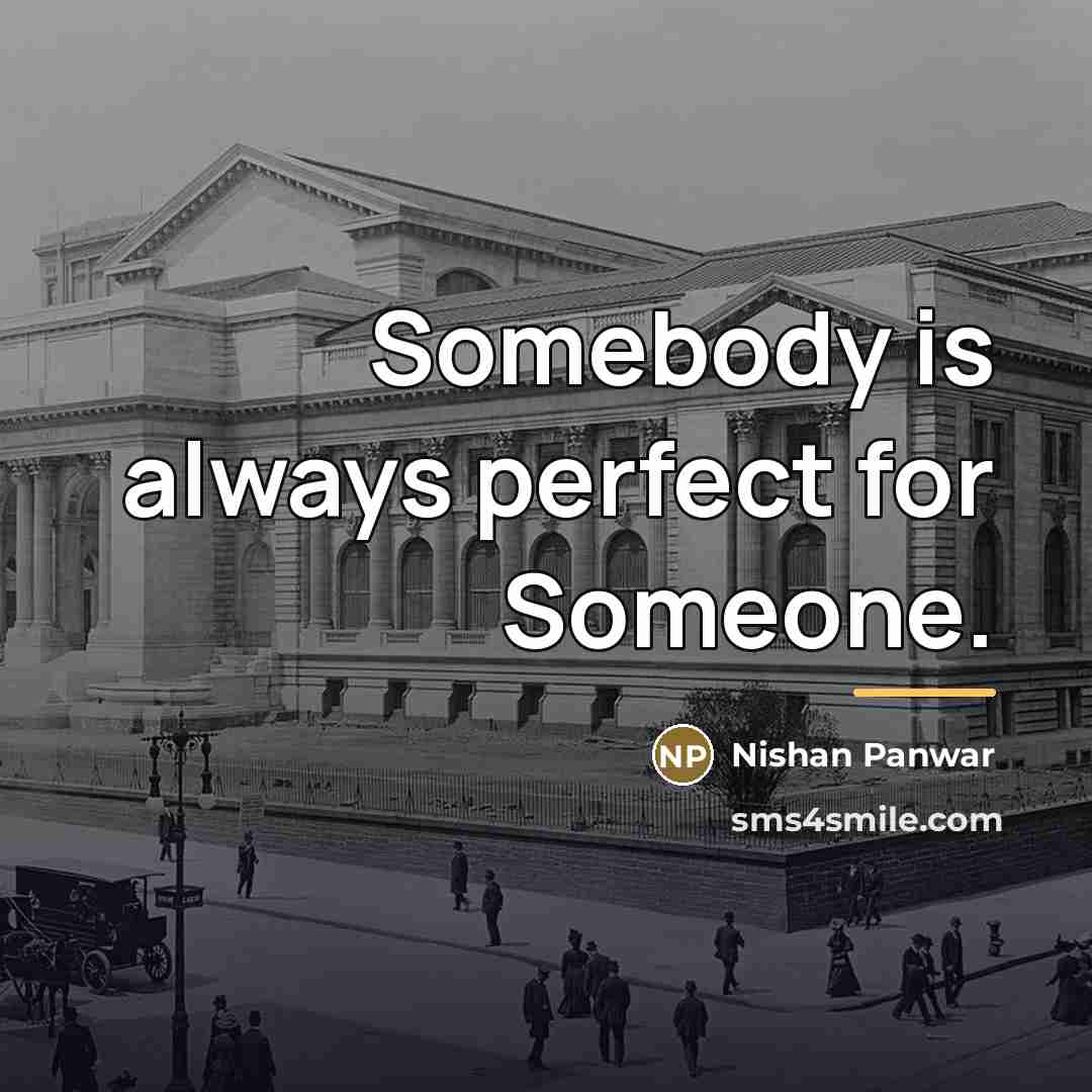 “Somebody is always perfect for Someone.…” quote by Nishan Panwar