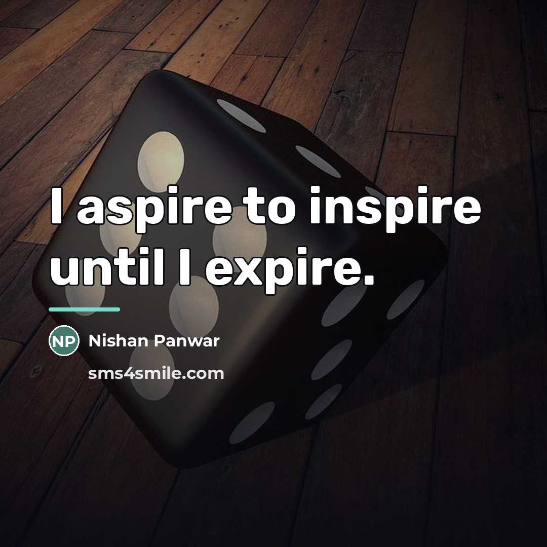 “I aspire to inspire until I expire.…” quote by Nishan Panwar