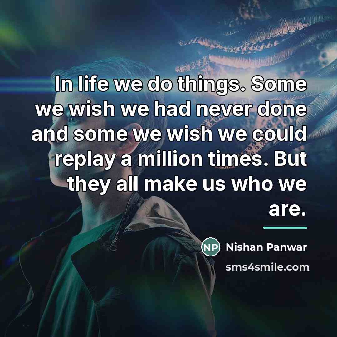 “In life we do things. Some we wish we had…” quote by Nishan Panwar