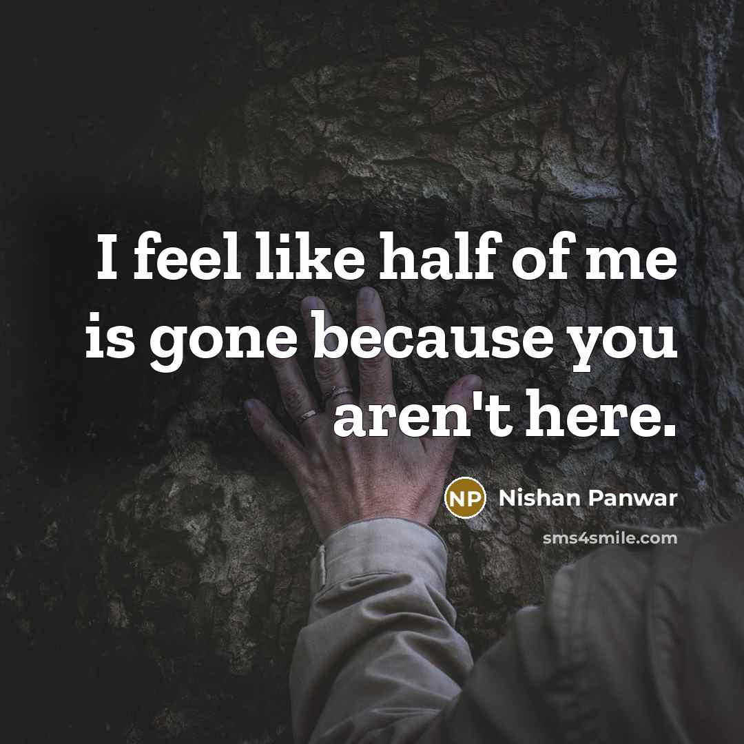 “I feel like half of me is gone because you…” quote by Nishan Panwar
