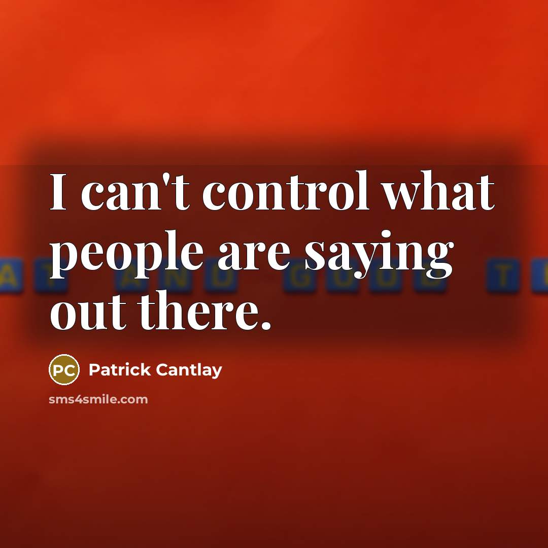“I can't control what people are saying out there.…” quote by Patrick Cantlay