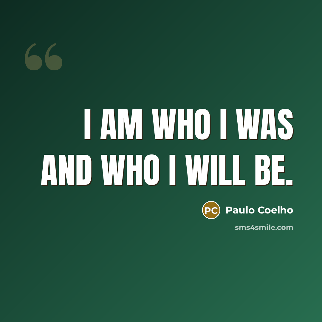 “I am who I was and who I will be.…” quote by Paulo Coelho