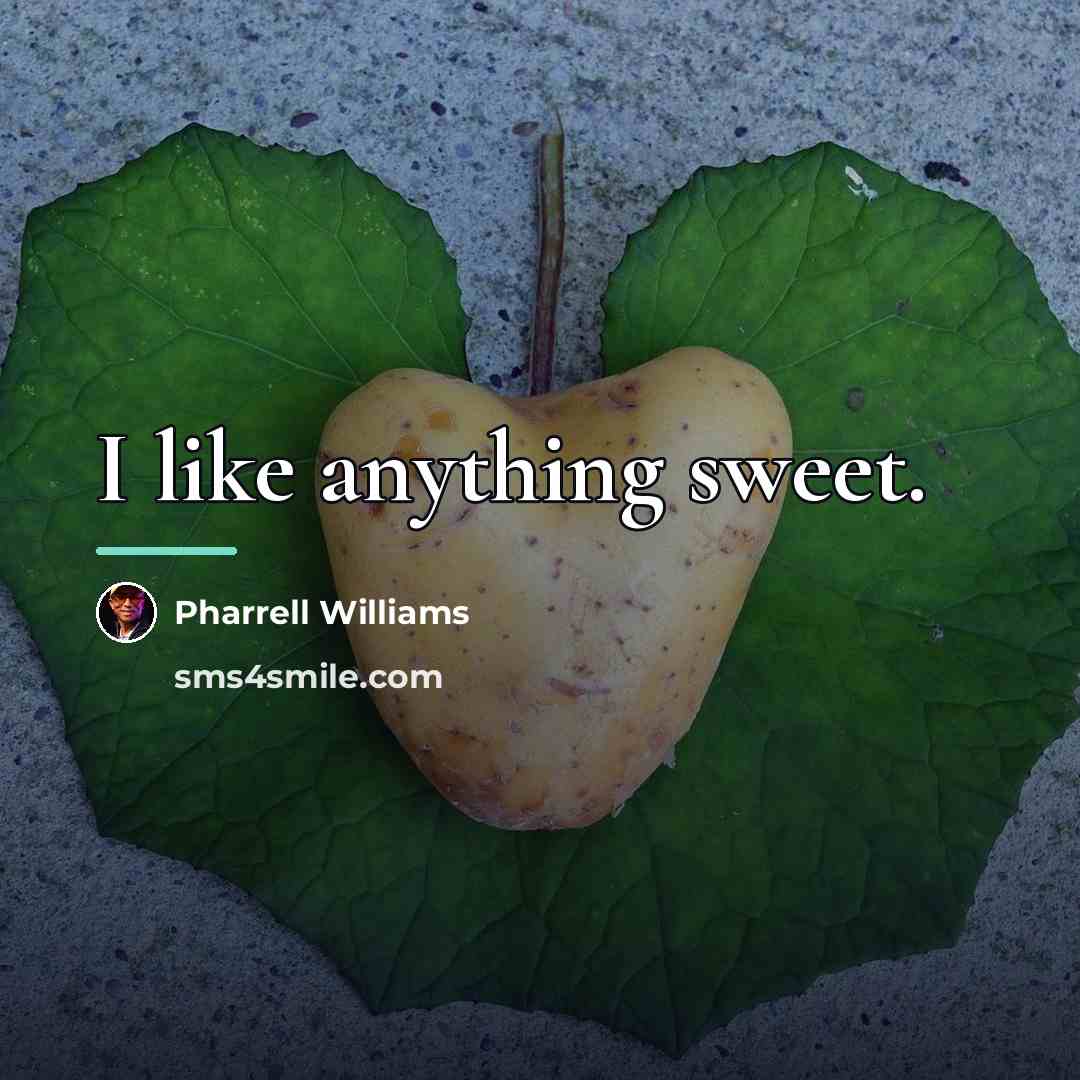 “I like anything sweet.…” quote by Pharrell Williams