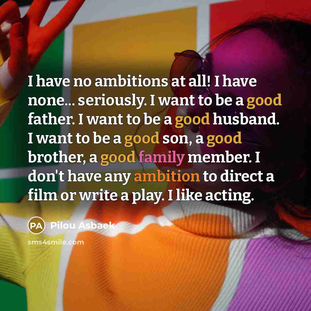 “I have no ambitions at all! I have none... seriously.…” quote by Pilou Asbaek