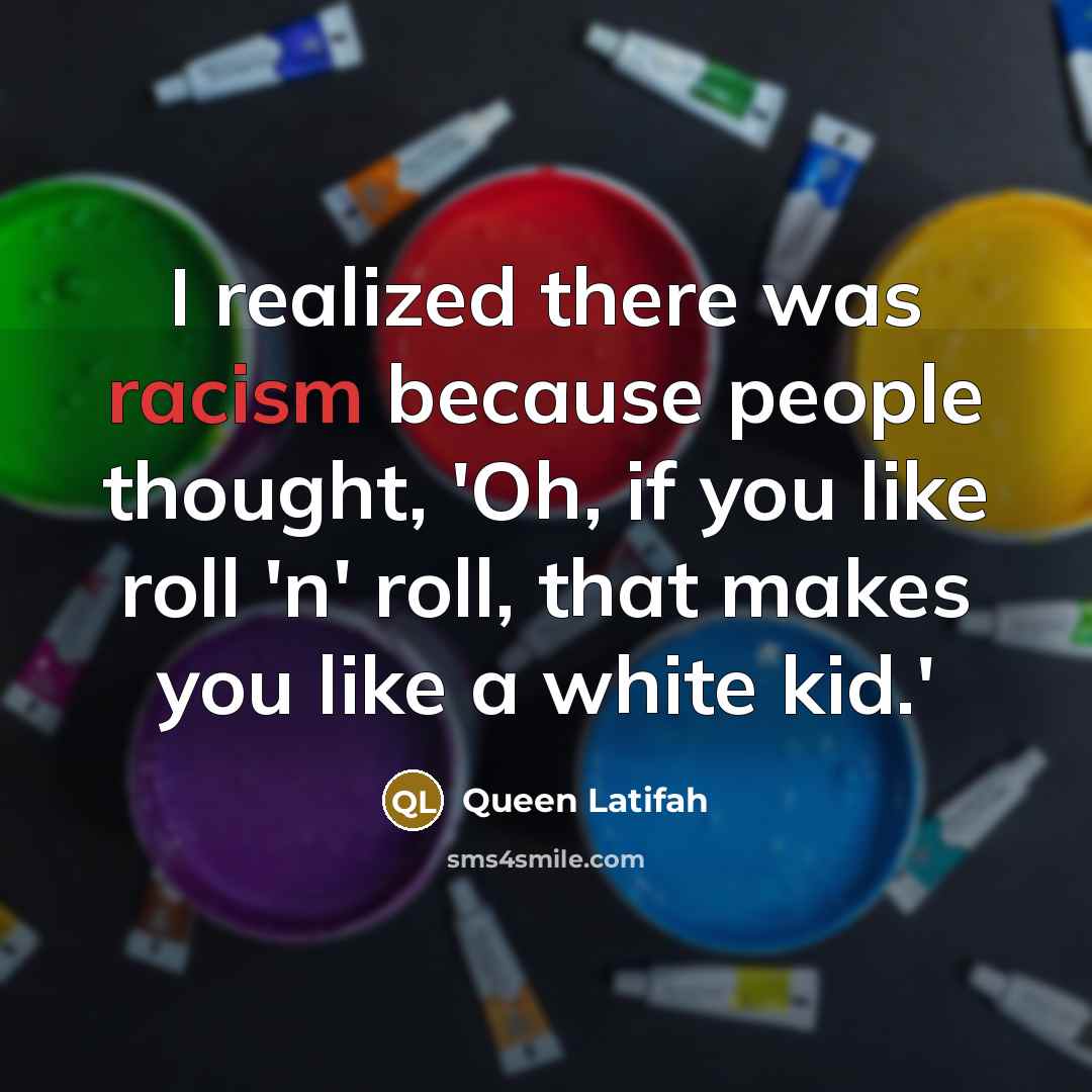 “I realized there was racism because people thought, 'Oh, if…” quote by Queen Latifah