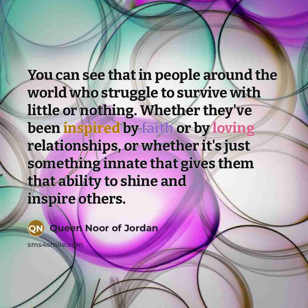 “You can see that in people around the world who…” quote by Queen Noor of Jordan
