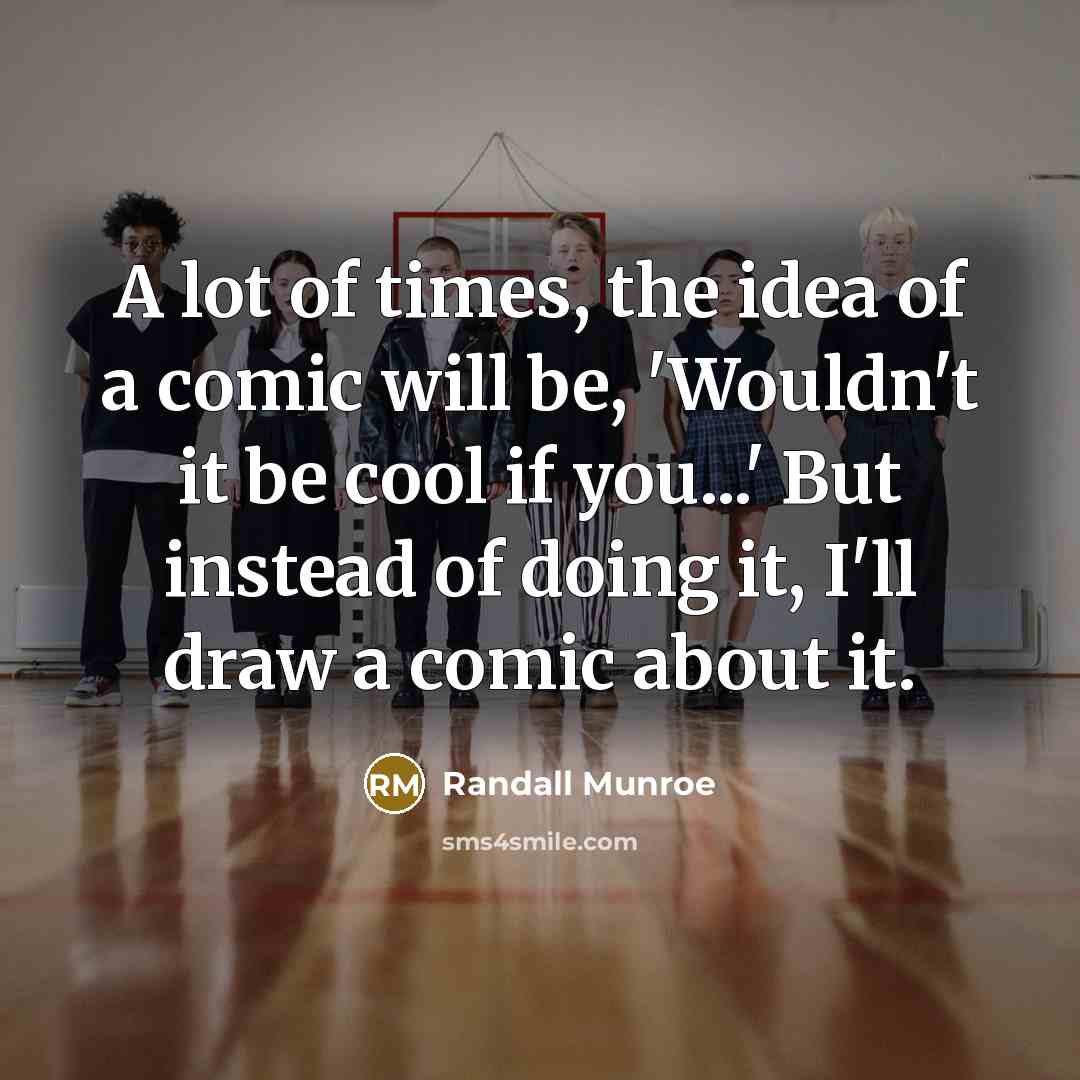 “A lot of times, the idea of a comic will…” quote by Randall Munroe