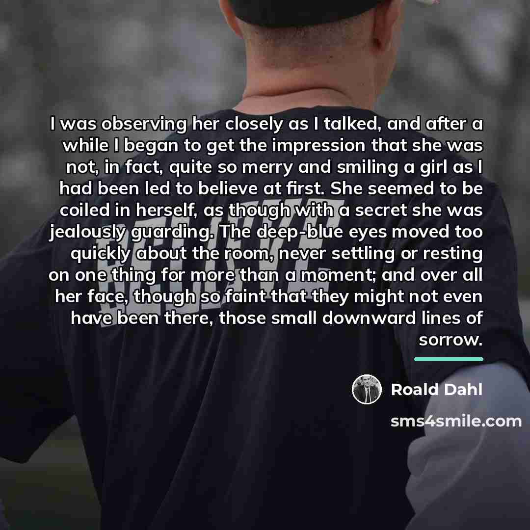 “I was observing her closely as I talked, and after…” quote by Roald Dahl