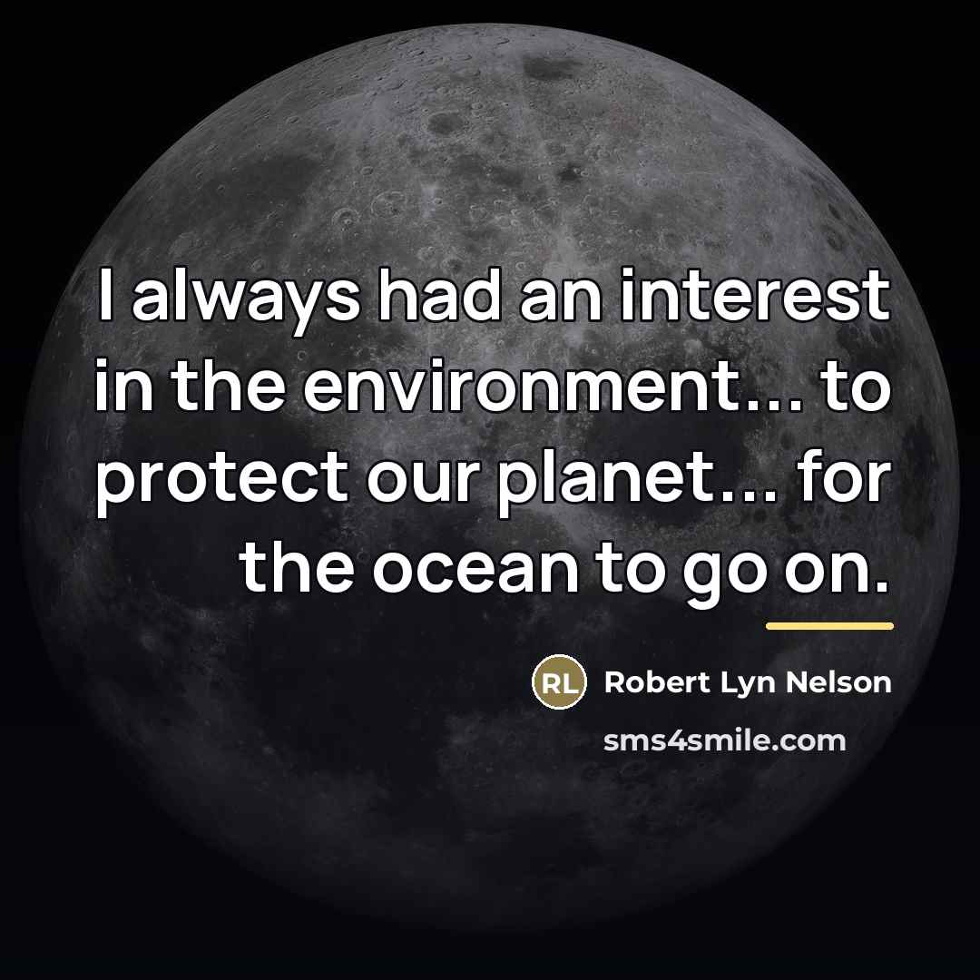 “I always had an interest in the environment... to protect…” quote by Robert Lyn Nelson
