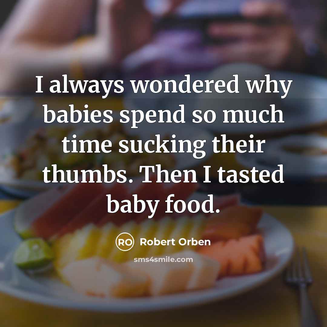 “I always wondered why babies spend so much time sucking…” quote by Robert Orben