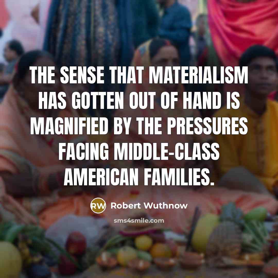“The sense that materialism has gotten out of hand is…” quote by Robert Wuthnow