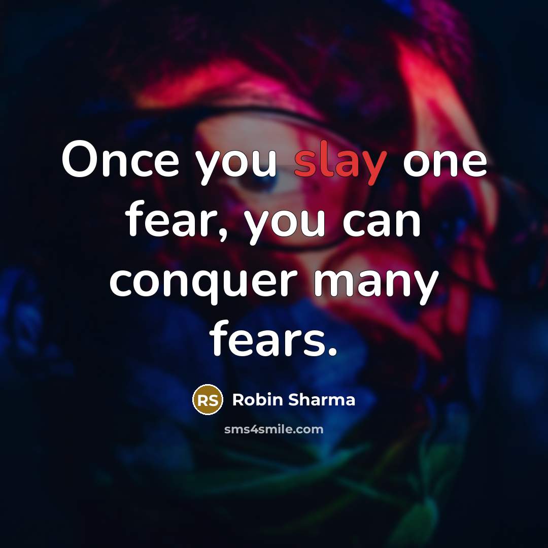 “Once you slay one fear, you can conquer many fears.…” quote by Robin Sharma