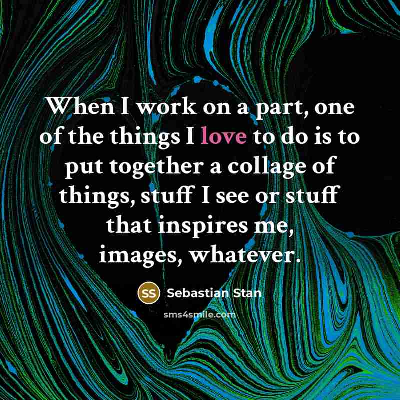 “When I work on a part, one of the things…” quote by Sebastian Stan