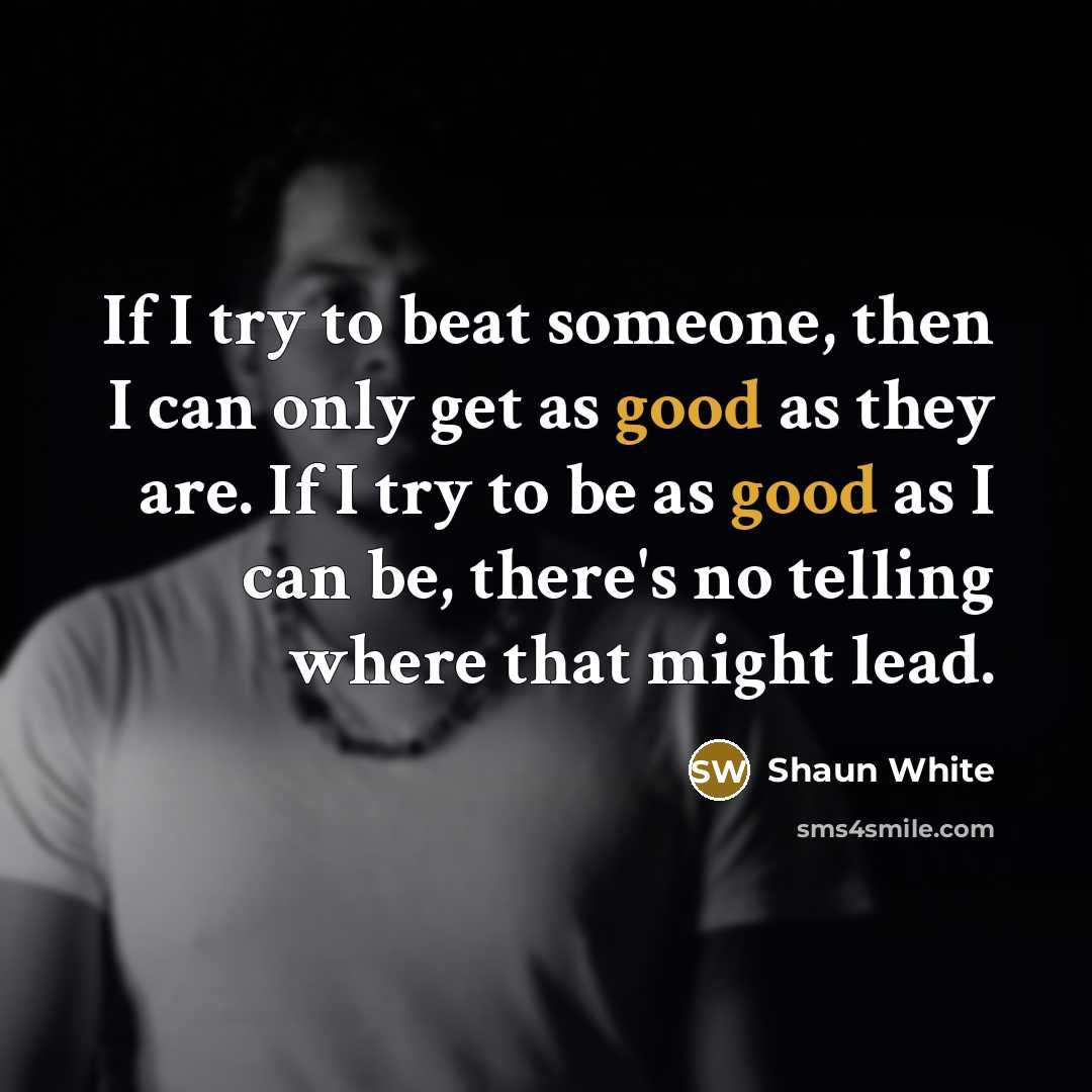 “If I try to beat someone, then I can only…” quote by Shaun White