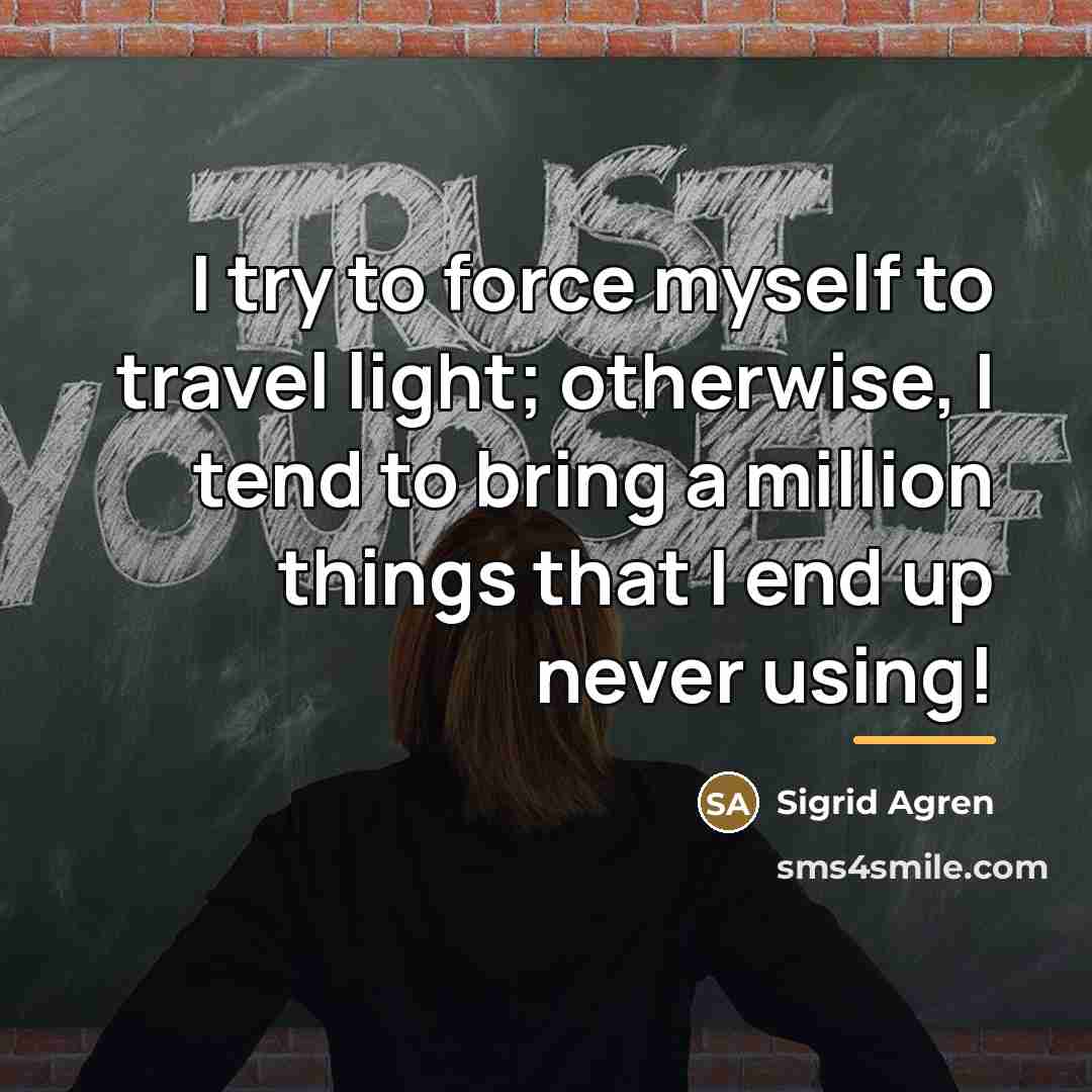 “I try to force myself to travel light; otherwise, I…” quote by Sigrid Agren