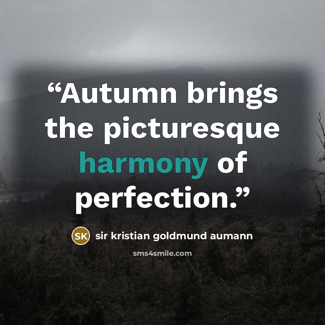 “Autumn brings the picturesque harmony of perfection.” quote by Sir Kristian Goldmund Aumann