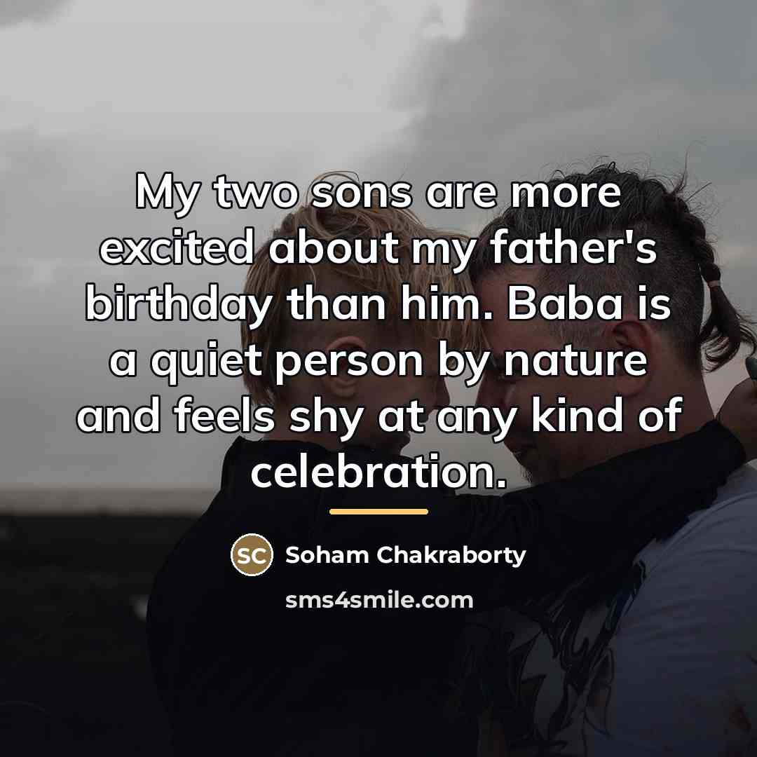 “My two sons are more excited about my father's birthday…” quote by Soham Chakraborty