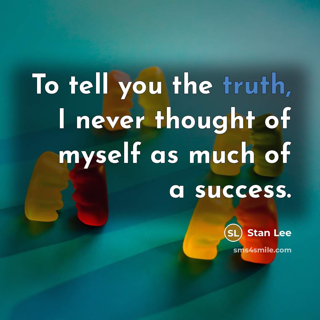 “To tell you the truth, I never thought of myself…” quote by Stan Lee