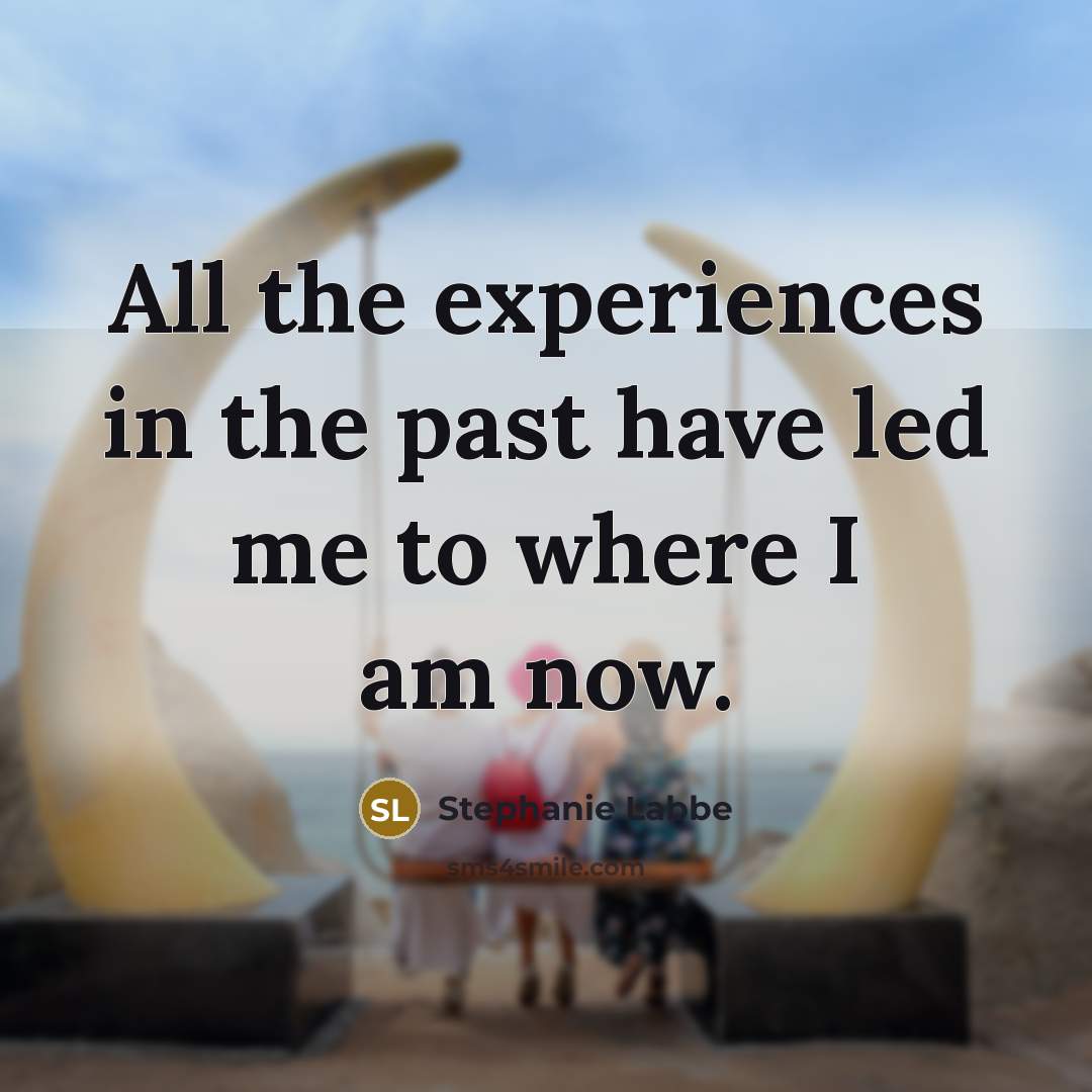 “All the experiences in the past have led me to where I am now.” quote by Stephanie Labbe