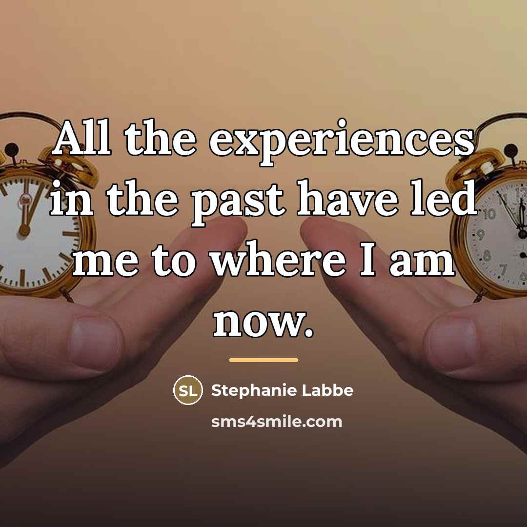 “All the experiences in the past have led me to…” quote by Stephanie Labbe