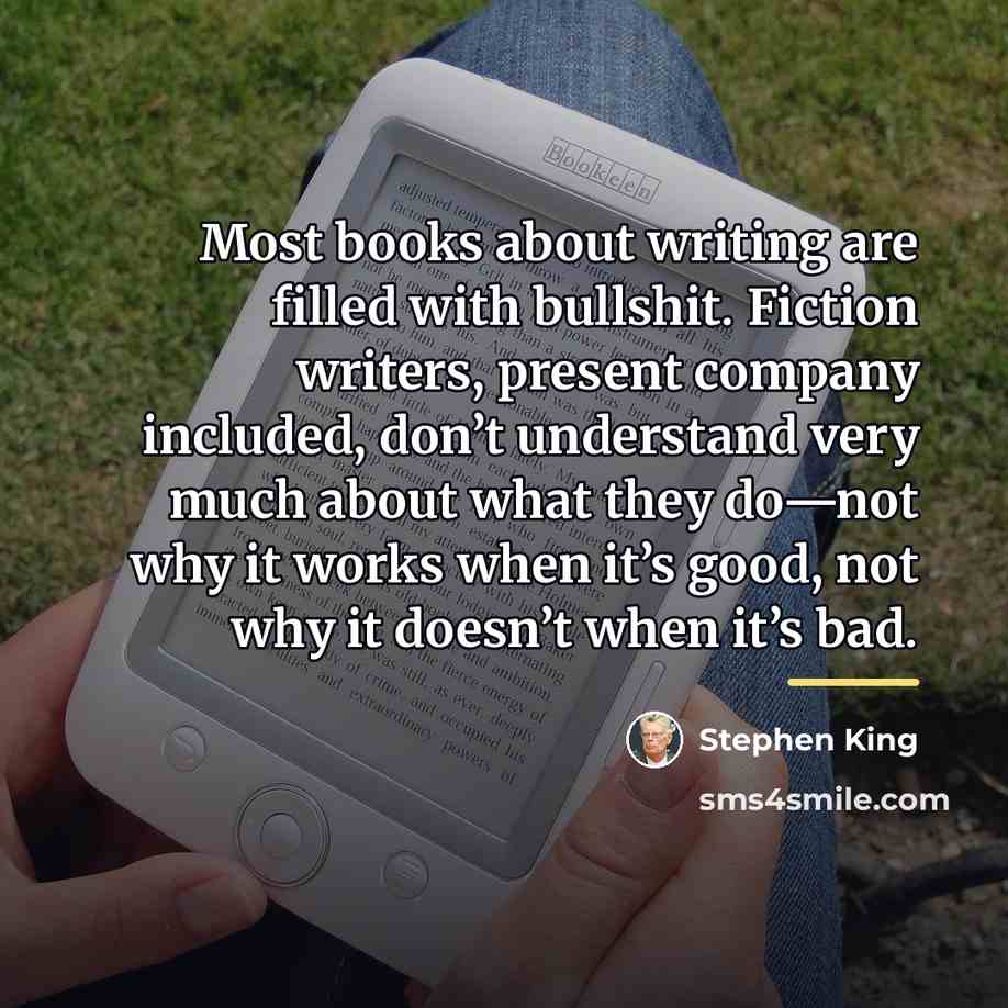 “Most books about writing are filled with bullshit. Fiction writers,…” quote by Stephen King