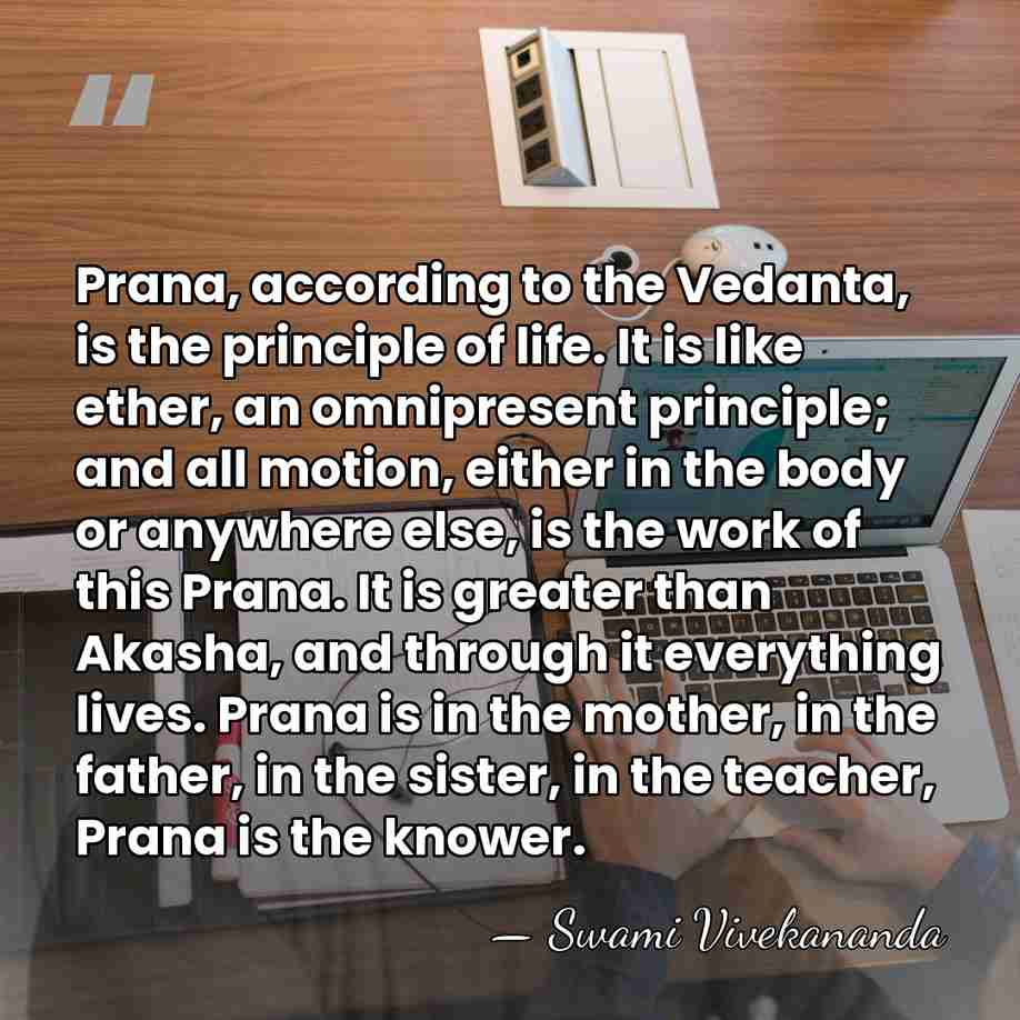 Prana, according to the Vedanta, is the principle of life. It is&hellip; - Swami Vivekananda