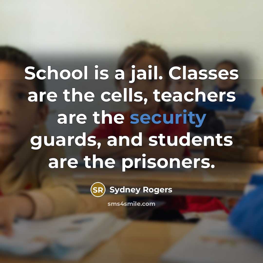 “School is a jail. Classes are the cells, teachers are…” quote by Sydney Rogers