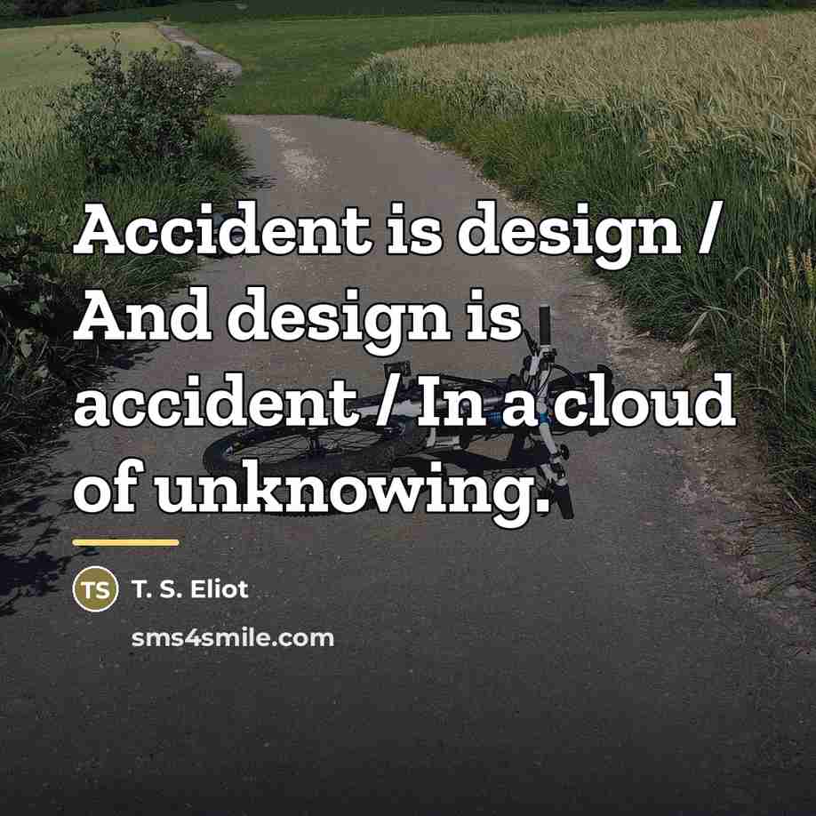 “Accident is design / And design is accident / In…” quote by T. S. Eliot