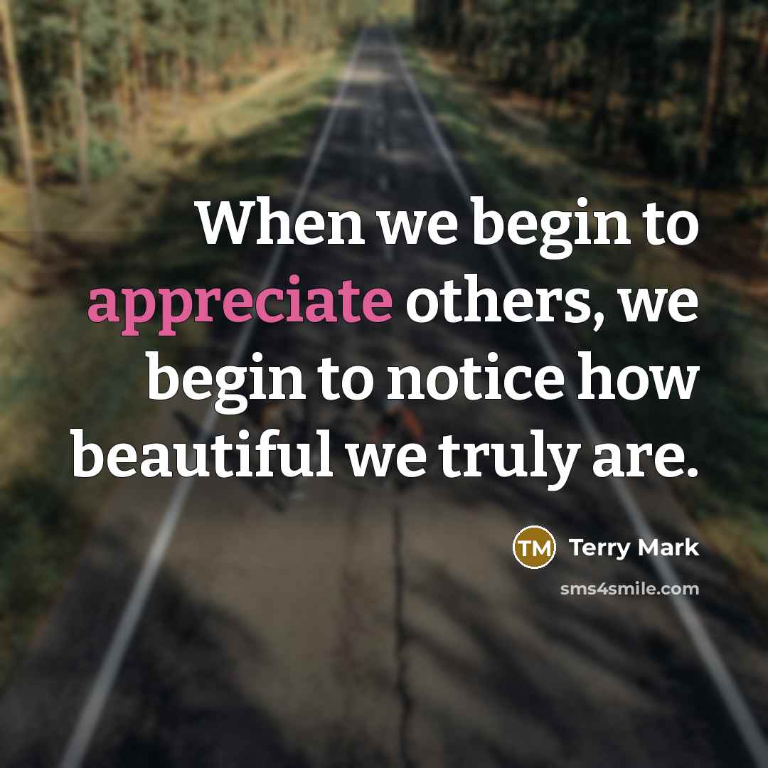 “When we begin to appreciate others, we begin to notice…” quote by Terry Mark