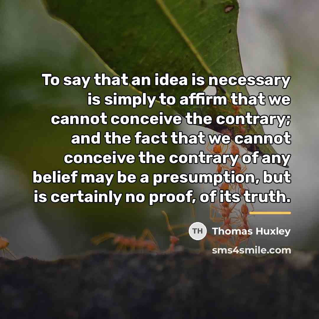 “To say that an idea is necessary is simply to…” quote by Thomas Huxley