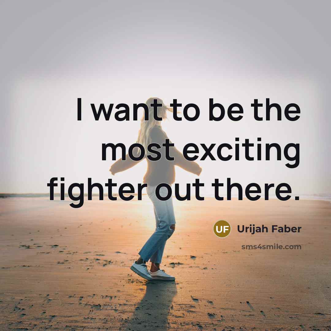 “I want to be the most exciting fighter out there.…” quote by Urijah Faber