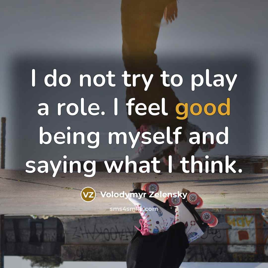 “I do not try to play a role. I feel…” quote by Volodymyr Zelensky