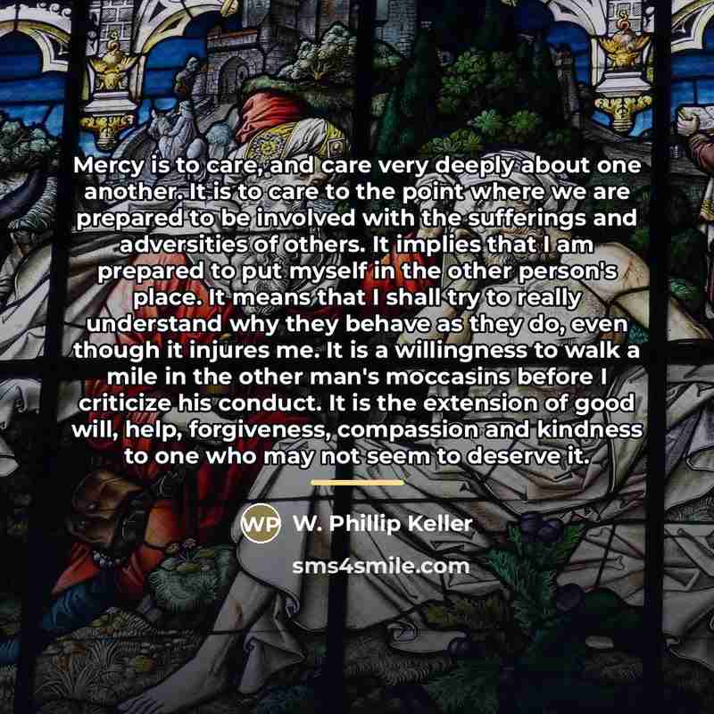 “Mercy is to care, and care very deeply about one…” quote by W. Phillip Keller