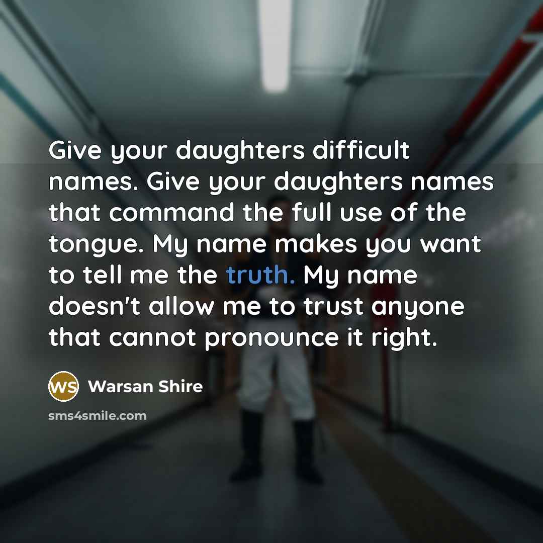 “Give your daughters difficult names. Give your daughters names that…” quote by Warsan Shire
