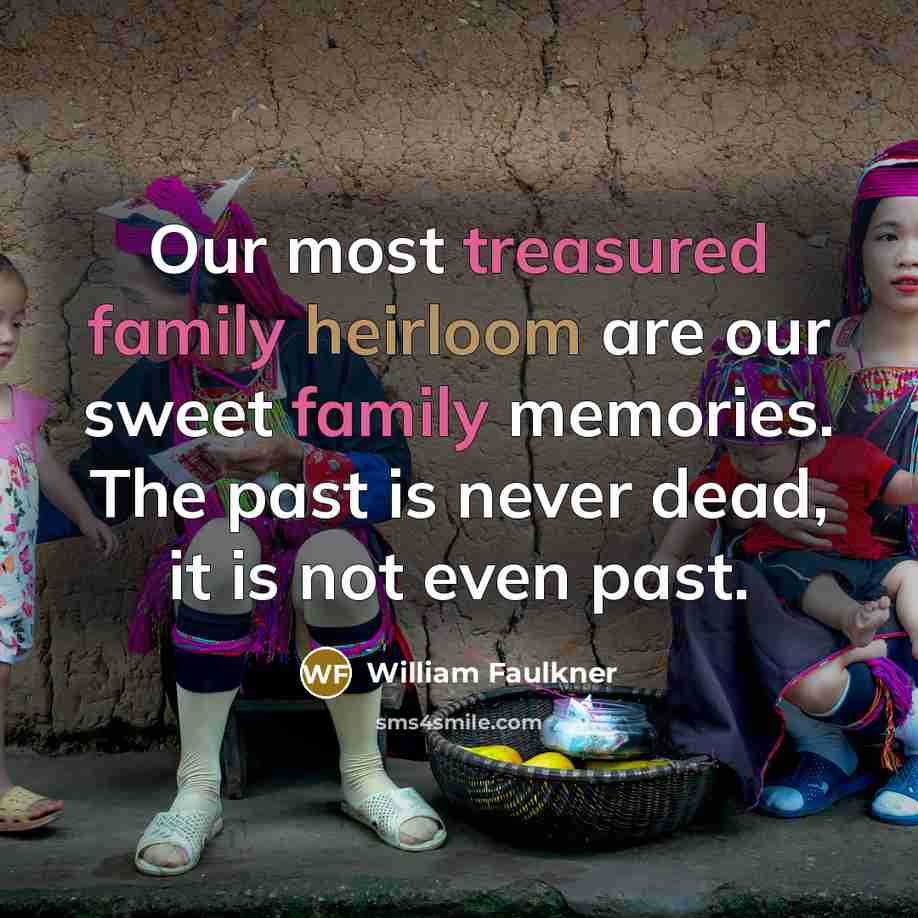 “Our most treasured family heirloom are our sweet family memories.…” quote by William Faulkner