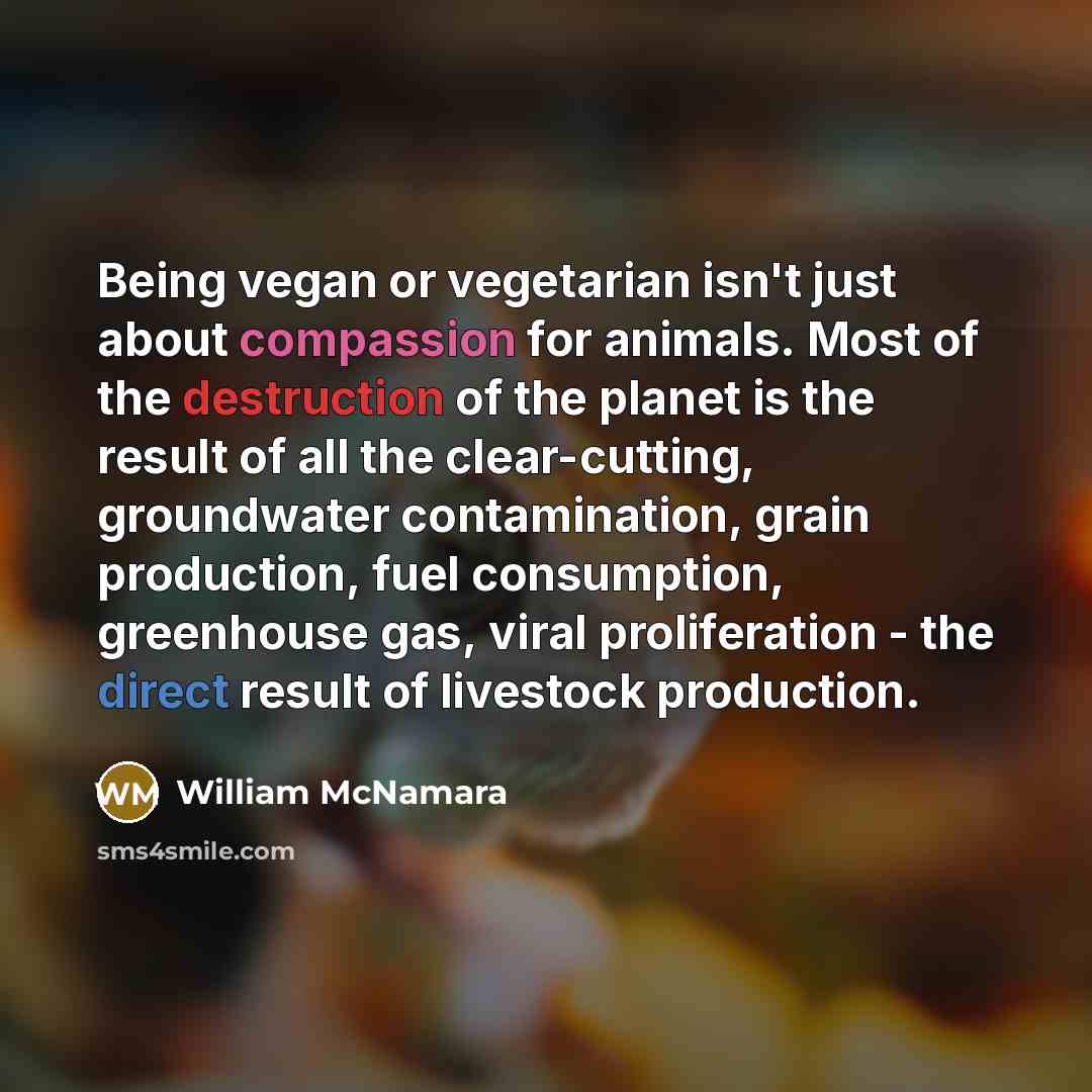 “Being vegan or vegetarian isn't just about compassion for animals.…” quote by William McNamara