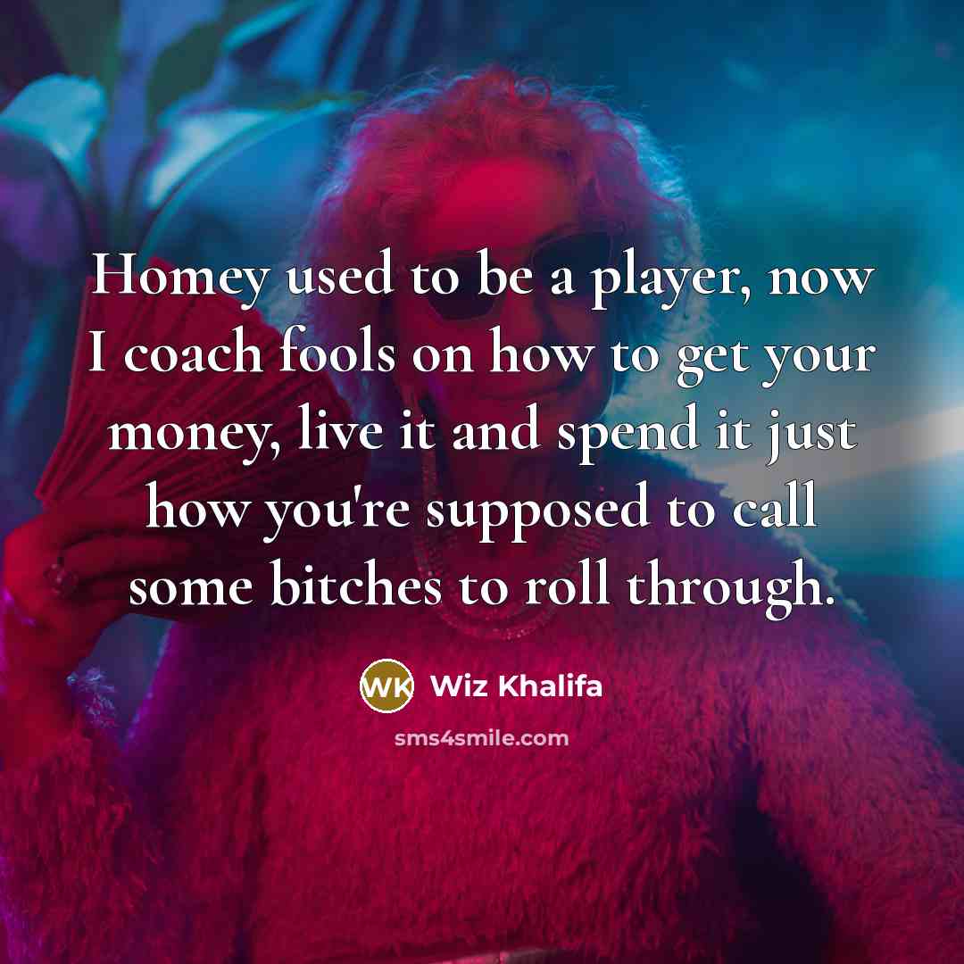 “Homey used to be a player, now I coach fools…” quote by Wiz Khalifa
