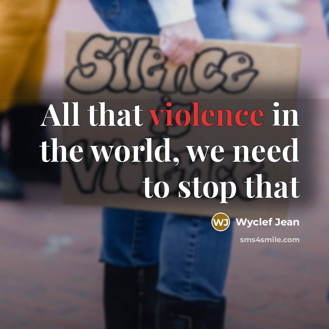 “All that violence in the world, we need to stop…” quote by Wyclef Jean